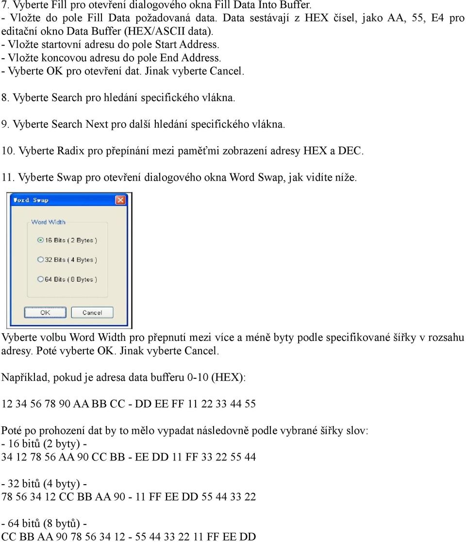 - Vyberte OK pro otevření dat. Jinak vyberte Cancel. 8. Vyberte Search pro hledání specifického vlákna. 9. Vyberte Search Next pro další hledání specifického vlákna. 10.