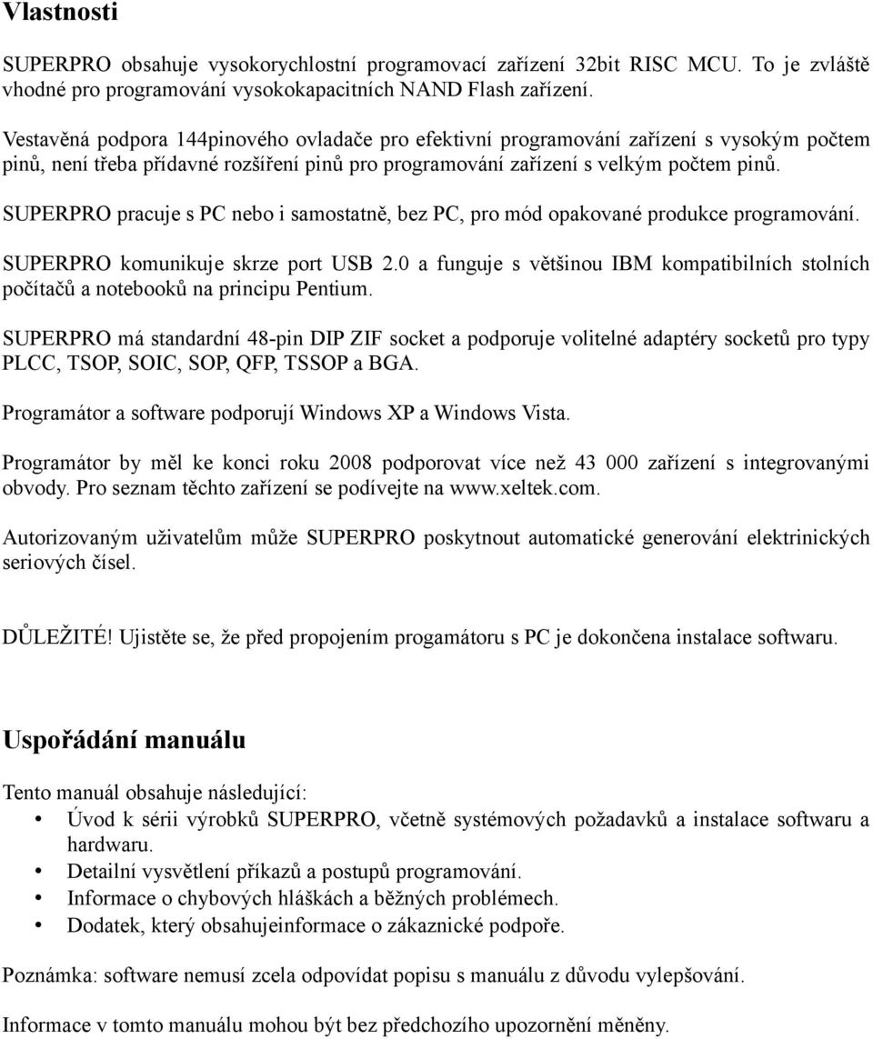 SUPERPRO pracuje s PC nebo i samostatně, bez PC, pro mód opakované produkce programování. SUPERPRO komunikuje skrze port USB 2.