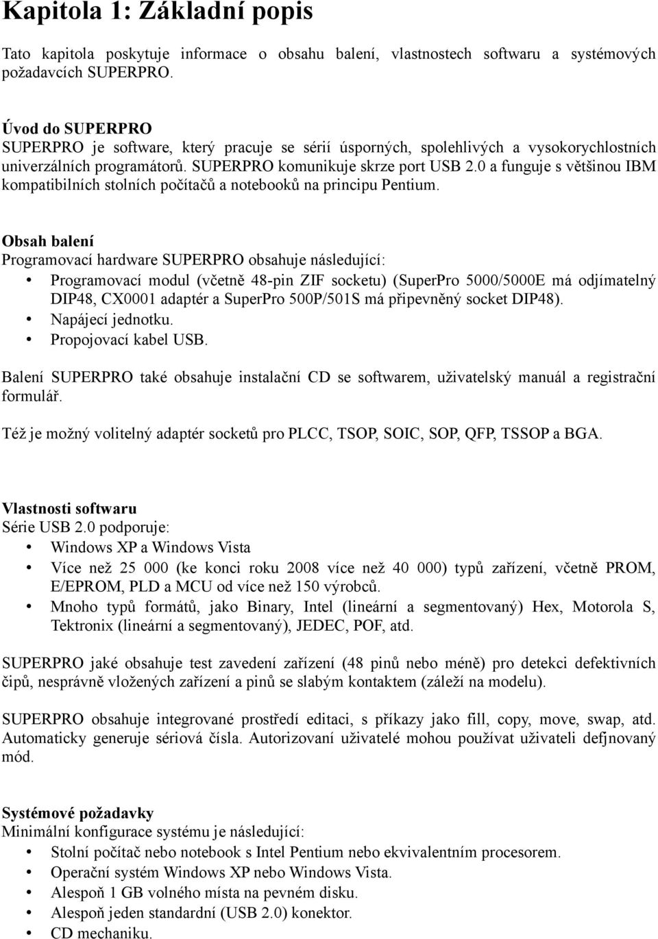 0 a funguje s většinou IBM kompatibilních stolních počítačů a notebooků na principu Pentium.