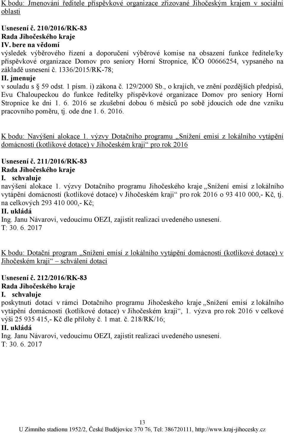 usnesení č. 1336/2015/RK-78; II. jmenuje v souladu s 59 odst. 1 písm. i) zákona č. 129/2000 Sb.