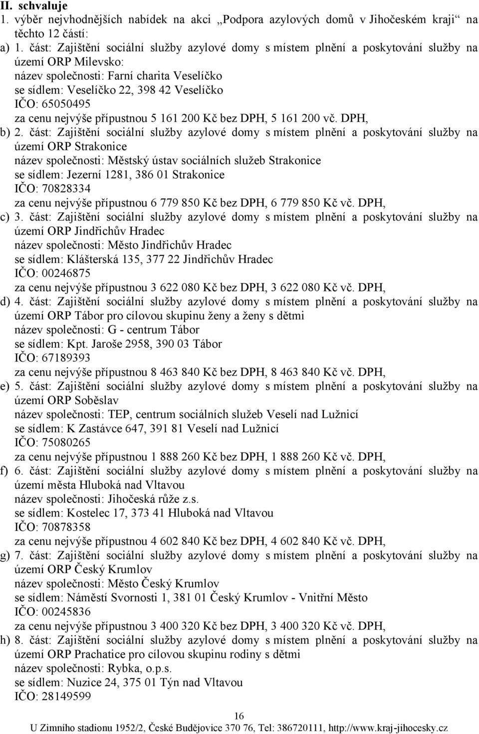 65050495 za cenu nejvýše přípustnou 5 161 200 Kč bez DPH, 5 161 200 vč. DPH, b) 2.