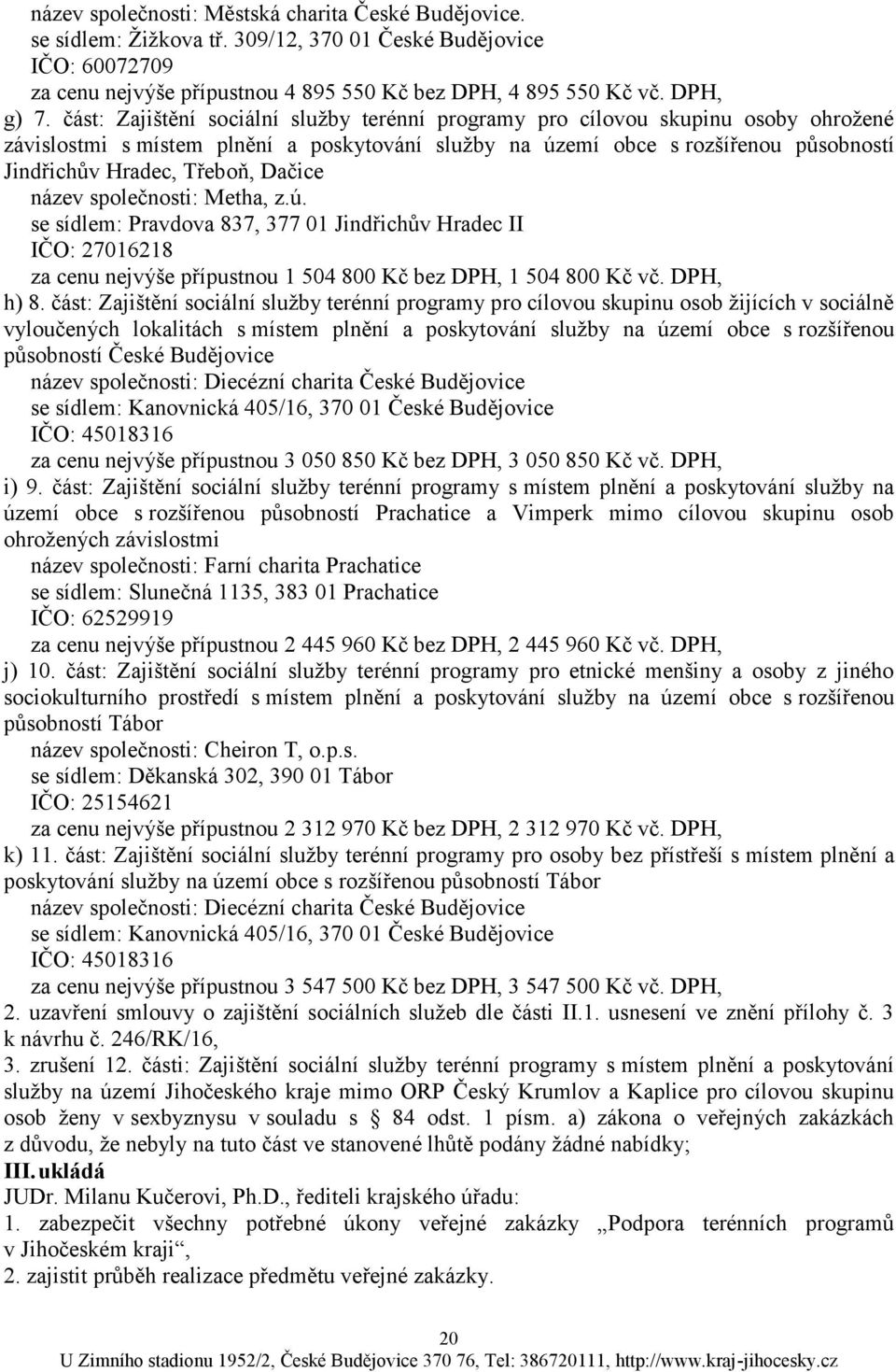 Dačice název společnosti: Metha, z.ú. se sídlem: Pravdova 837, 377 01 Jindřichův Hradec II IČO: 27016218 za cenu nejvýše přípustnou 1 504 800 Kč bez DPH, 1 504 800 Kč vč. DPH, h) 8.