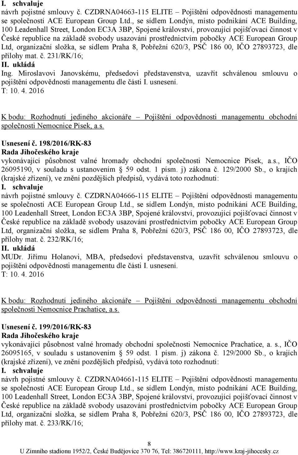 prostřednictvím pobočky ACE European Group Ltd, organizační sloţka, se sídlem Praha 8, Pobřeţní 620/3, PSČ 186 00, IČO 27893723, dle přílohy mat. č. 231/RK/16; Ing.