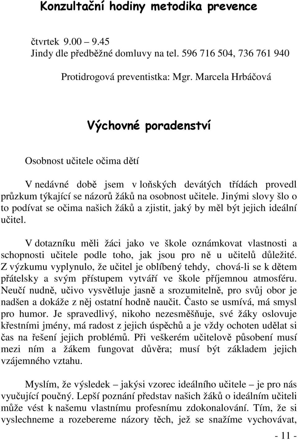 Jinými slovy šlo o to podívat se očima našich žáků a zjistit, jaký by měl být jejich ideální učitel.