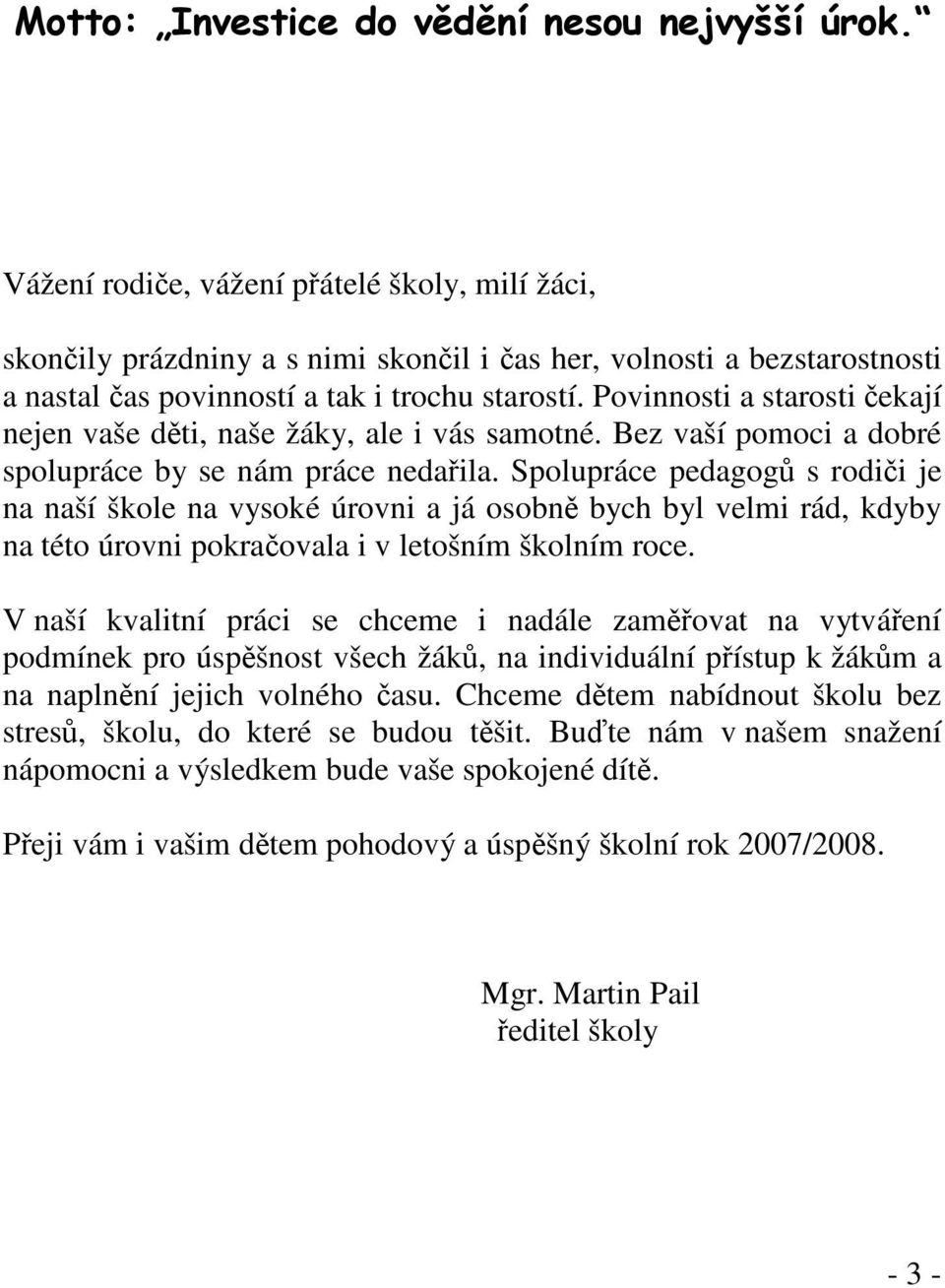 Povinnosti a starosti čekají nejen vaše děti, naše žáky, ale i vás samotné. Bez vaší pomoci a dobré spolupráce by se nám práce nedařila.