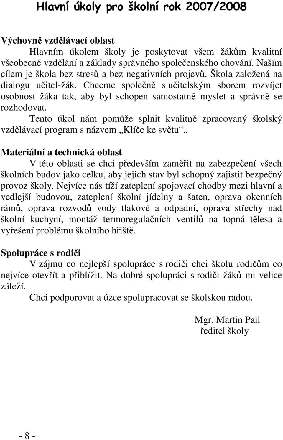 Chceme společně s učitelským sborem rozvíjet osobnost žáka tak, aby byl schopen samostatně myslet a správně se rozhodovat.