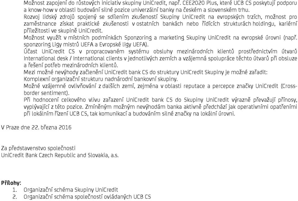 kariérní příležitosti ve skupině UniCredit. Možnost využít v místních podmínkách Sponzoring a marketing Skupiny UniCredit na evropské úrovni (např. sponzoring Ligy mistrů UEFA a Evropské ligy UEFA).