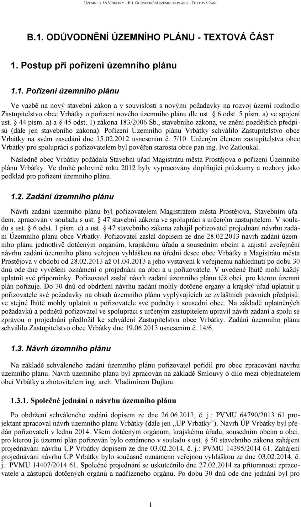 Pořízení Územního plánu Vrbátky schválilo Zastupitelstvo obce Vrbátky na svém zasedání dne 15.02.2012 usnesením č. 7/10.