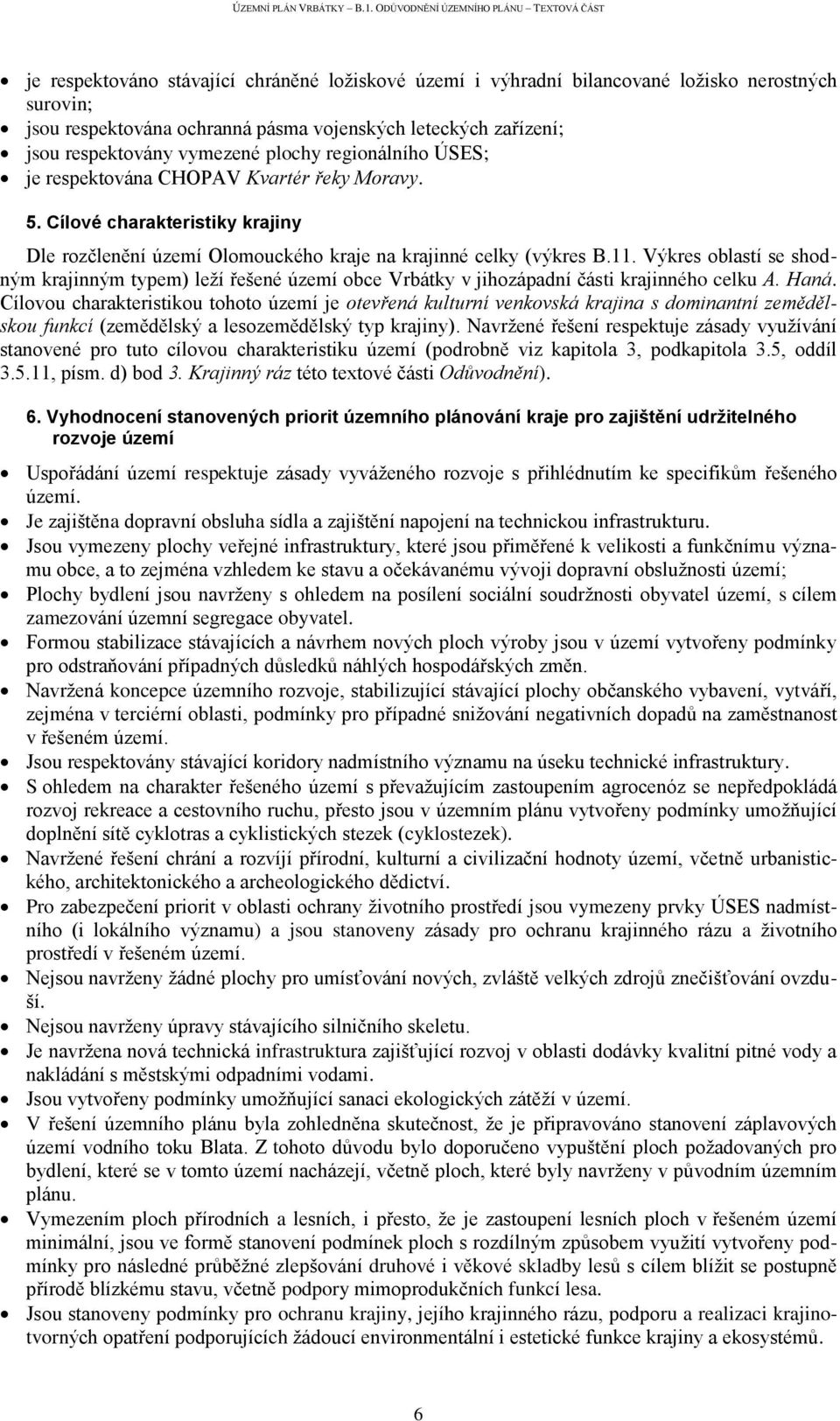 Výkres oblastí se shodným krajinným typem) leží řešené území obce Vrbátky v jihozápadní části krajinného celku A. Haná.