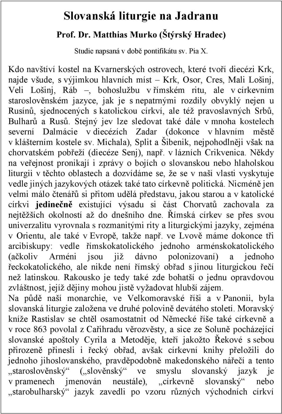 církevním staroslověnském jazyce, jak je s nepatrnými rozdíly obvyklý nejen u Rusínů, sjednocených s katolickou církví, ale též pravoslavných Srbů, Bulharů a Rusů.