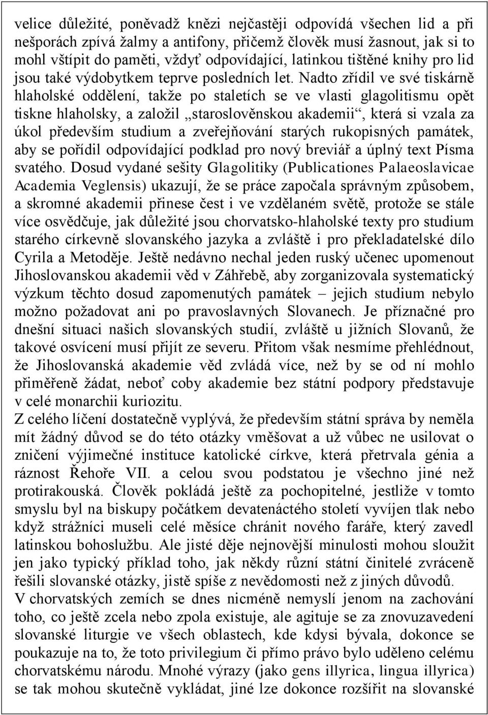 Nadto zřídil ve své tiskárně hlaholské oddělení, takže po staletích se ve vlasti glagolitismu opět tiskne hlaholsky, a založil staroslověnskou akademii, která si vzala za úkol především studium a