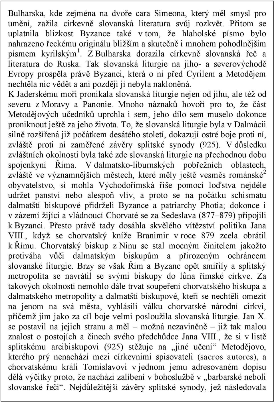 Z Bulharska dorazila církevně slovanská řeč a literatura do Ruska.