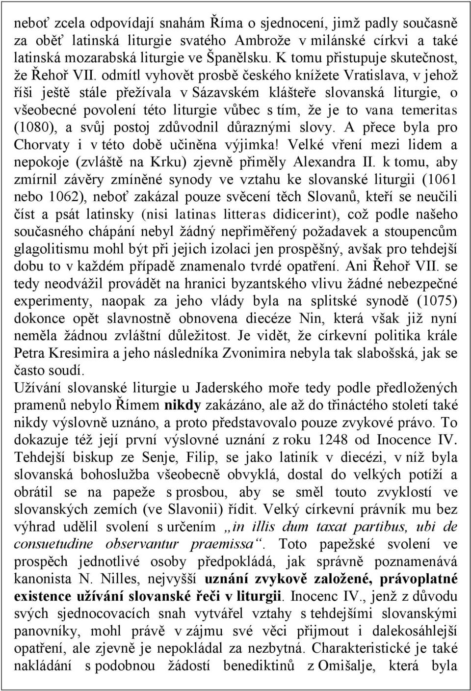 odmítl vyhovět prosbě českého knížete Vratislava, v jehož říši ještě stále přežívala v Sázavském klášteře slovanská liturgie, o všeobecné povolení této liturgie vůbec s tím, že je to vana temeritas