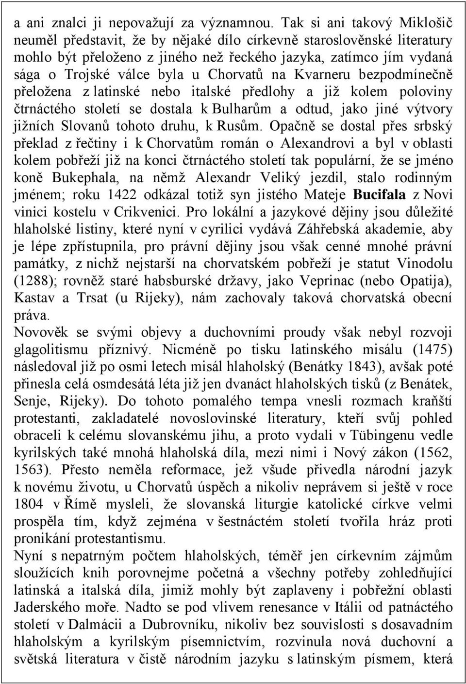 Chorvatů na Kvarneru bezpodmínečně přeložena z latinské nebo italské předlohy a již kolem poloviny čtrnáctého století se dostala k Bulharům a odtud, jako jiné výtvory jižních Slovanů tohoto druhu, k