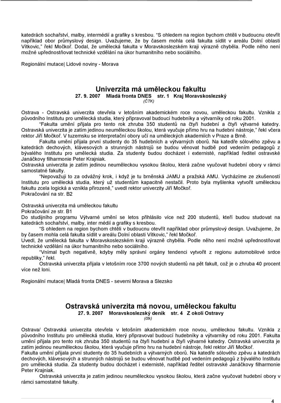 Podle něho není možné upřednostňovat technické vzdělání na úkor humanitního nebo sociálního. Regionální mutace Lidové noviny - Morava Univerzita má uměleckou fakultu 27. 9. 2007 Mladá fronta DNES str.