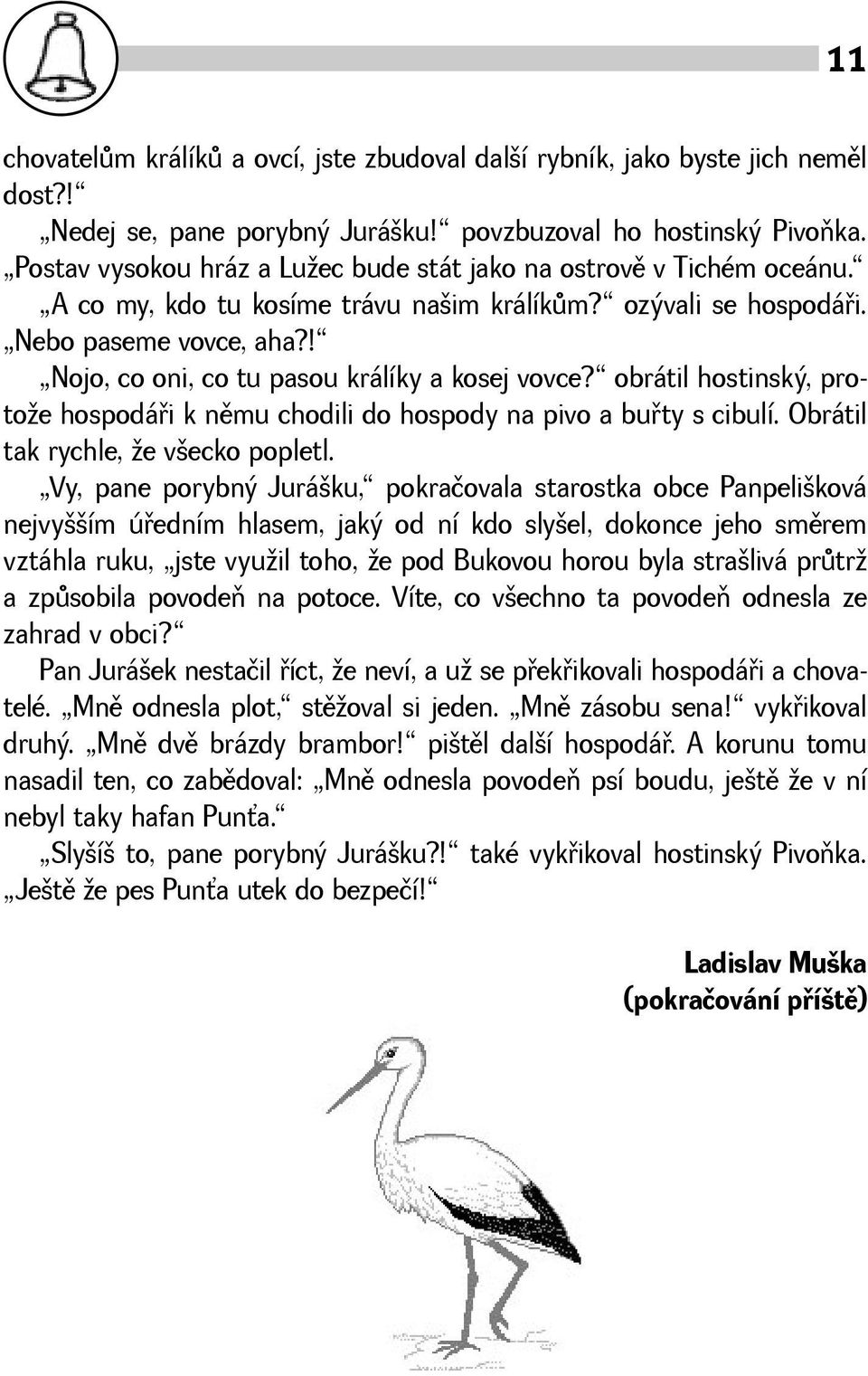 ! Nojo, co oni, co tu pasou králíky a kosej vovce? obrátil hostinský, protoe hospodáøi k nìmu chodili do hospody na pivo a buøty s cibulí. Obrátil tak rychle, e vecko popletl.