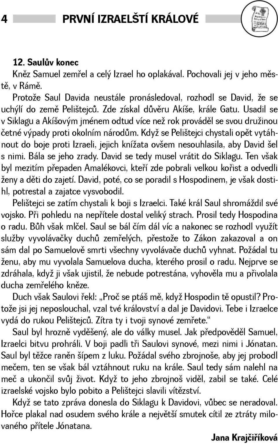 Usadil se v Siklagu a Akíovým jménem odtud více ne rok provádìl se svou druinou četné výpady proti okolním národùm.