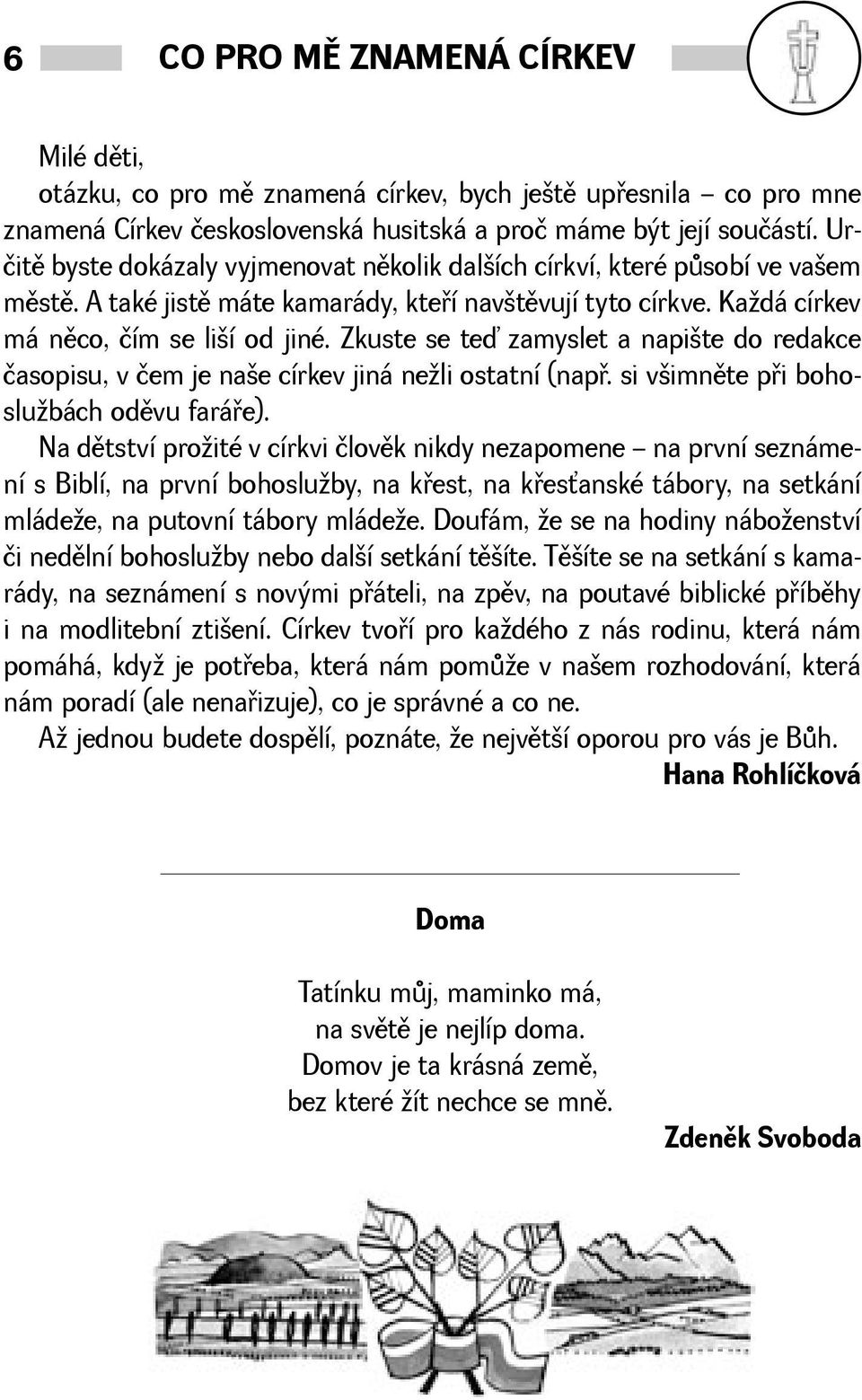 Zkuste se teď zamyslet a napite do redakce časopisu, v čem je nae církev jiná neli ostatní (napø. si vimnìte pøi bohoslubách odìvu faráøe).