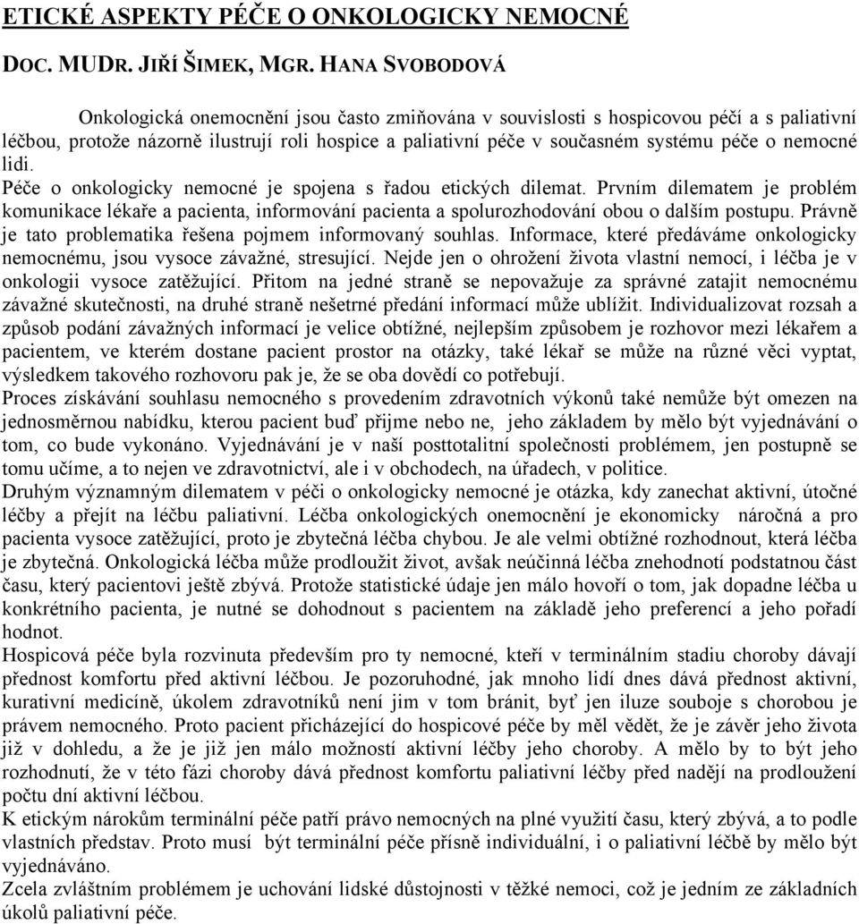 nemocné lidi. Péče o onkologicky nemocné je spojena s řadou etických dilemat. Prvním dilematem je problém komunikace lékaře a pacienta, informování pacienta a spolurozhodování obou o dalším postupu.