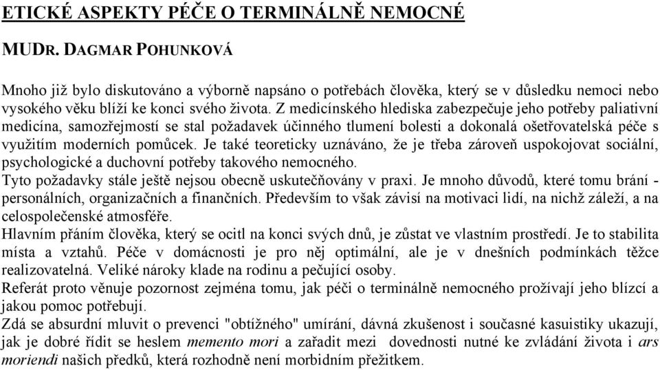 Z medicínského hlediska zabezpečuje jeho potřeby paliativní medicína, samozřejmostí se stal požadavek účinného tlumení bolesti a dokonalá ošetřovatelská péče s využitím moderních pomůcek.