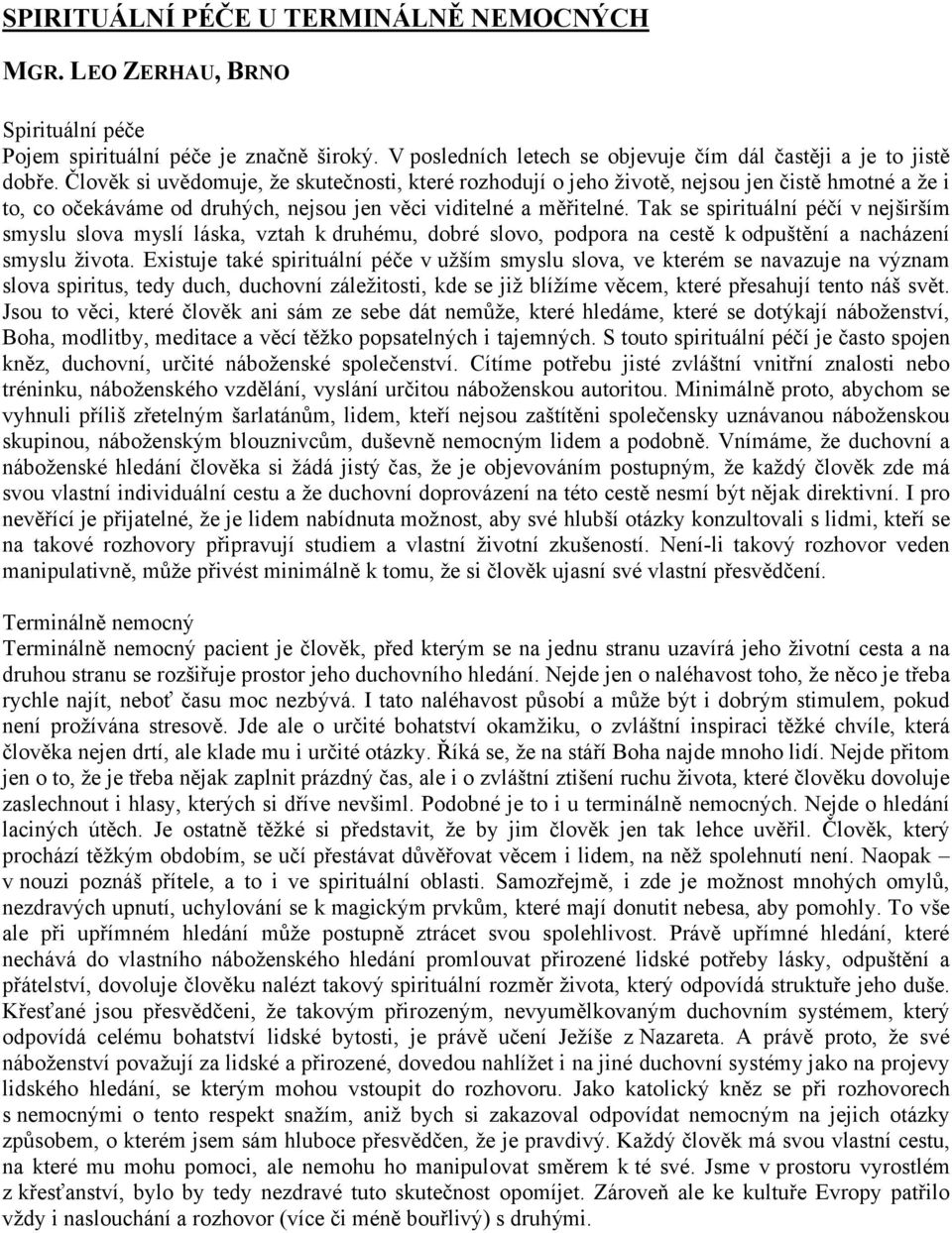 Tak se spirituální péčí v nejširším smyslu slova myslí láska, vztah k druhému, dobré slovo, podpora na cestě k odpuštění a nacházení smyslu života.