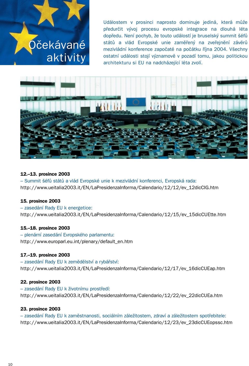 Všechny ostatní události stojí významově v pozadí tomu, jakou politickou architekturu si EU na nadcházející léta zvolí. 12. 13.