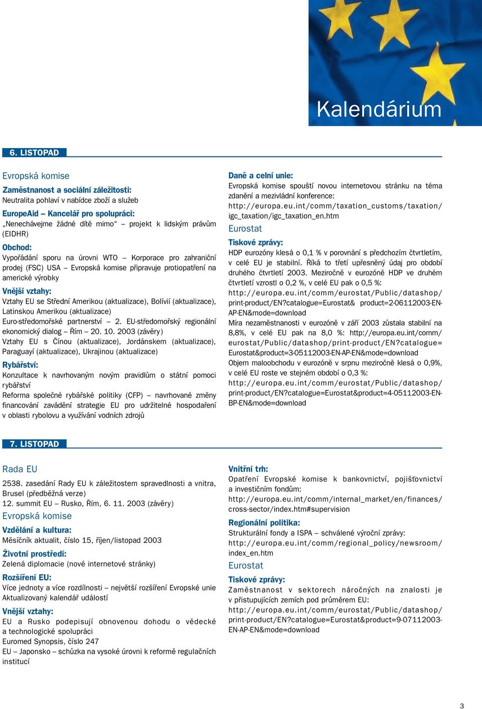 Amerikou (aktualizace) Euro-středomořské partnerství 2. EU-středomořský regionální ekonomický dialog Řím 20. 10.