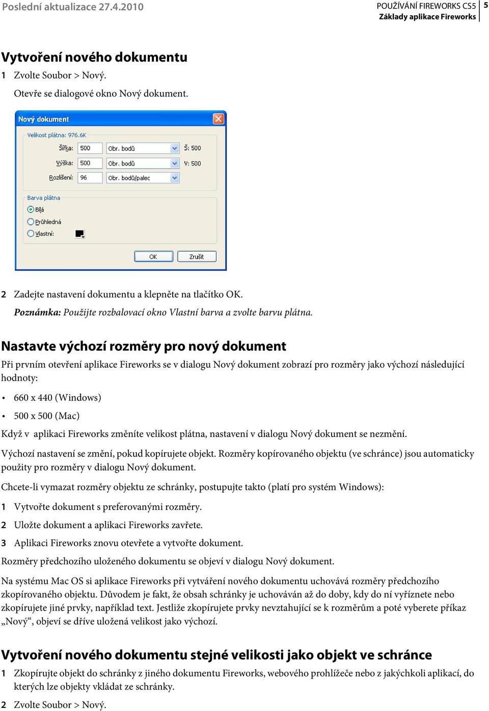 Nastavte výchozí rozměry pro nový dokument Při prvním otevření aplikace Fireworks se v dialogu Nový dokument zobrazí pro rozměry jako výchozí následující hodnoty: 660 x 440 (Windows) 500 x 500 (Mac)