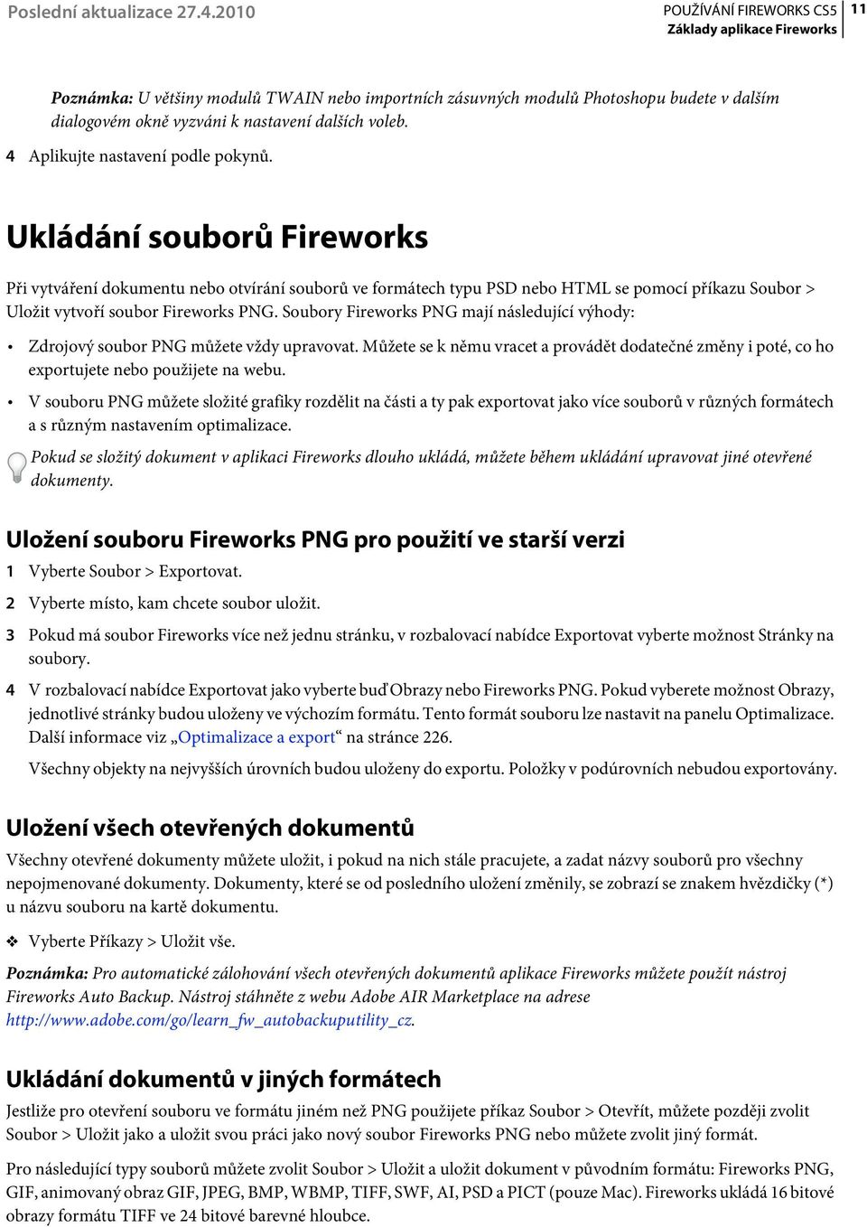 Ukládání souborů Fireworks Při vytváření dokumentu nebo otvírání souborů ve formátech typu PSD nebo HTML se pomocí příkazu Soubor > Uložit vytvoří soubor Fireworks PNG.