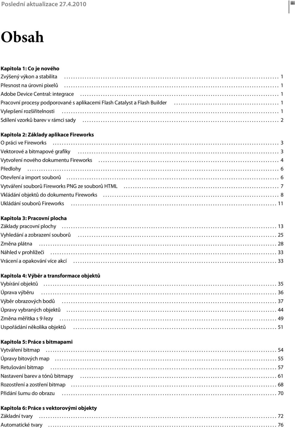 ...................................................................................... 1 Pracovní procesy podporované s aplikacemi Flash Catalyst a Flash Builder.............................................. 1 Vylepšení rozšiřitelnosti.