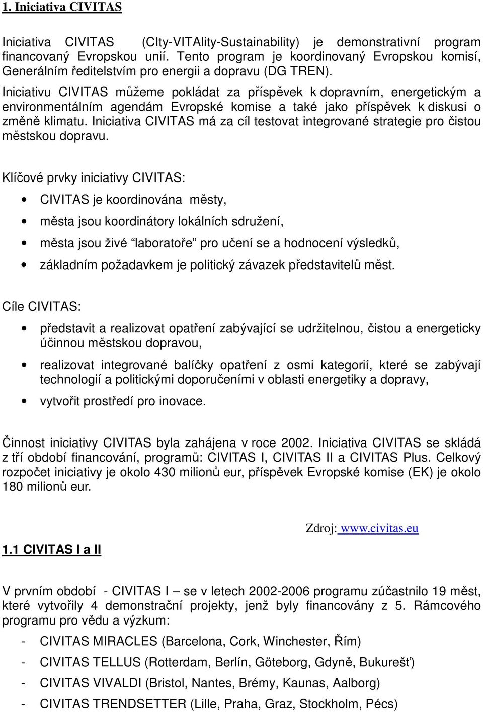 Iniciativu CIVITAS můžeme pokládat za příspěvek k dopravním, energetickým a environmentálním agendám Evropské komise a také jako příspěvek k diskusi o změně klimatu.