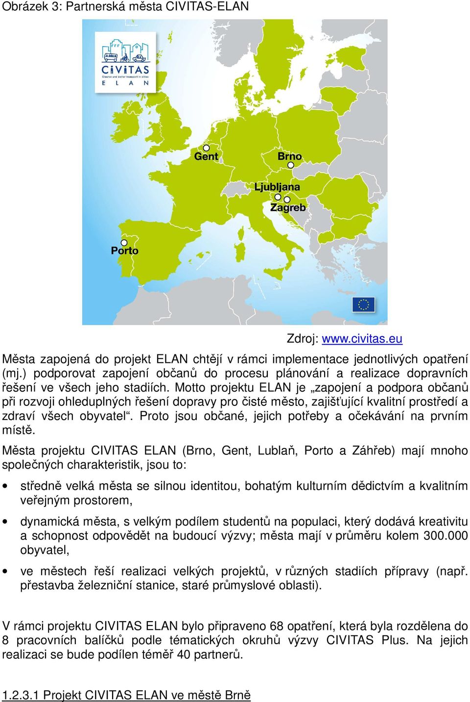 Motto projektu ELAN je zapojení a podpora občanů při rozvoji ohleduplných řešení dopravy pro čisté město, zajišťující kvalitní prostředí a zdraví všech obyvatel.