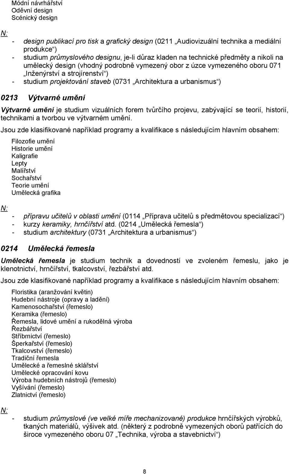 0213 Výtvarné umění Výtvarné umění je studium vizuálních forem tvůrčího projevu, zabývající se teorií, historií, technikami a tvorbou ve výtvarném umění.