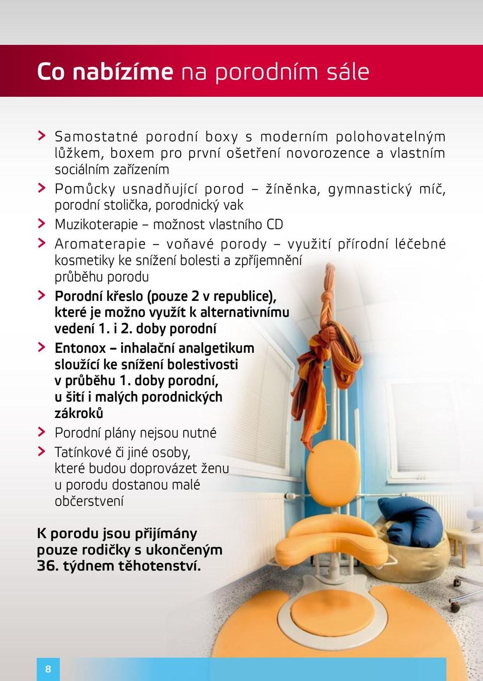 > Porodní křeslo (pouze 2 v republice), které je možno využít k alternativnímu vedení 1. i 2. doby porodní > Entonox inhalační analgetikum sloužící ke snížení bolestivosti v průběhu 1.