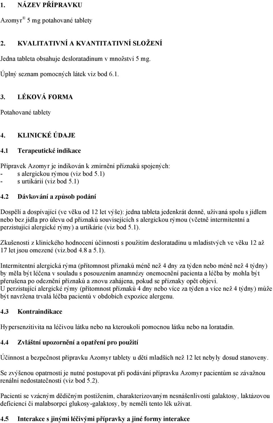 1) 4.2 Dávkování a způsob podání Dospělí a dospívající (ve věku od 12 let výše): jedna tableta jedenkrát denně, užívaná spolu s jídlem nebo bez jídla pro úlevu od příznaků souvisejících s alergickou