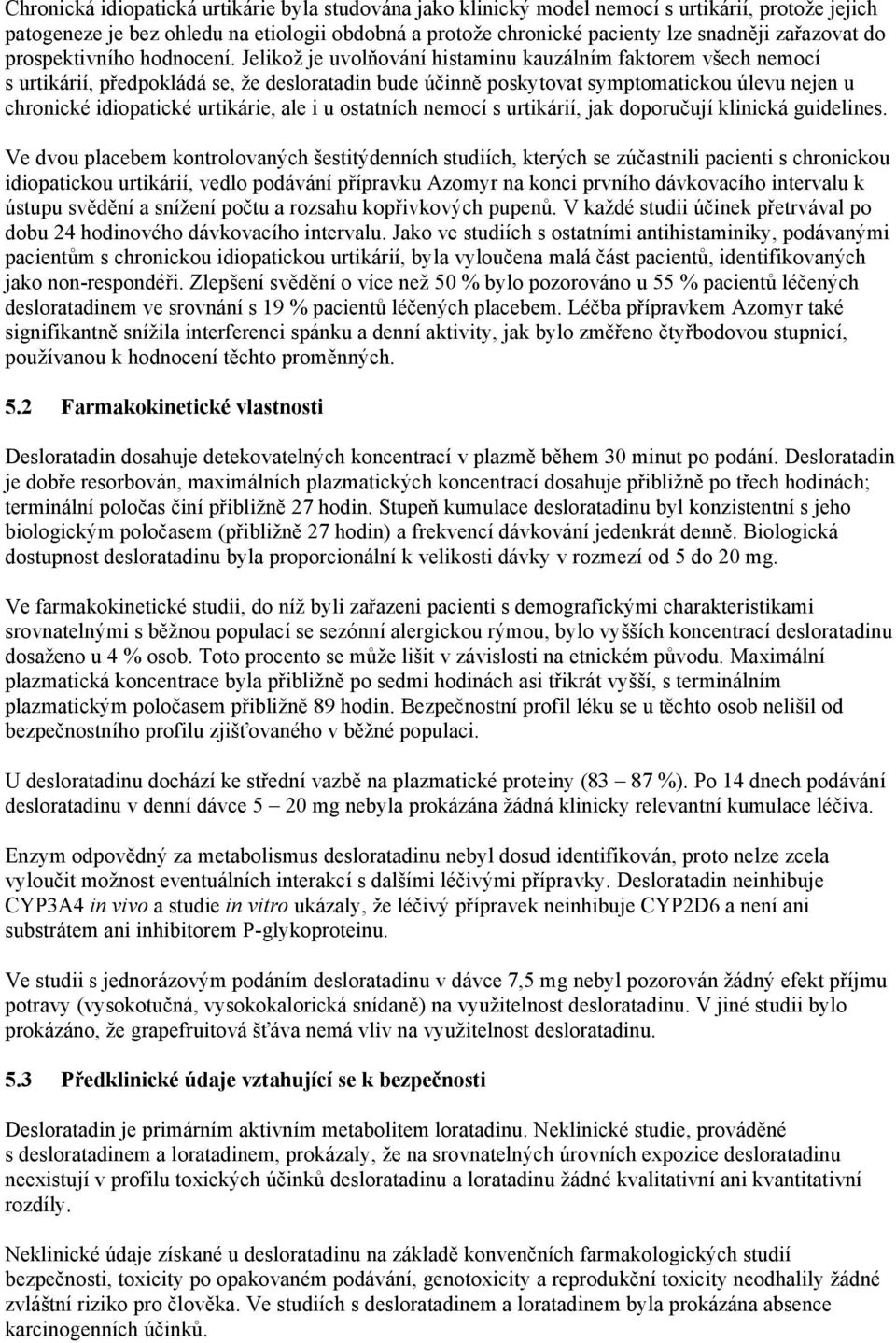 Jelikož je uvolňování histaminu kauzálním faktorem všech nemocí s urtikárií, předpokládá se, že desloratadin bude účinně poskytovat symptomatickou úlevu nejen u chronické idiopatické urtikárie, ale i