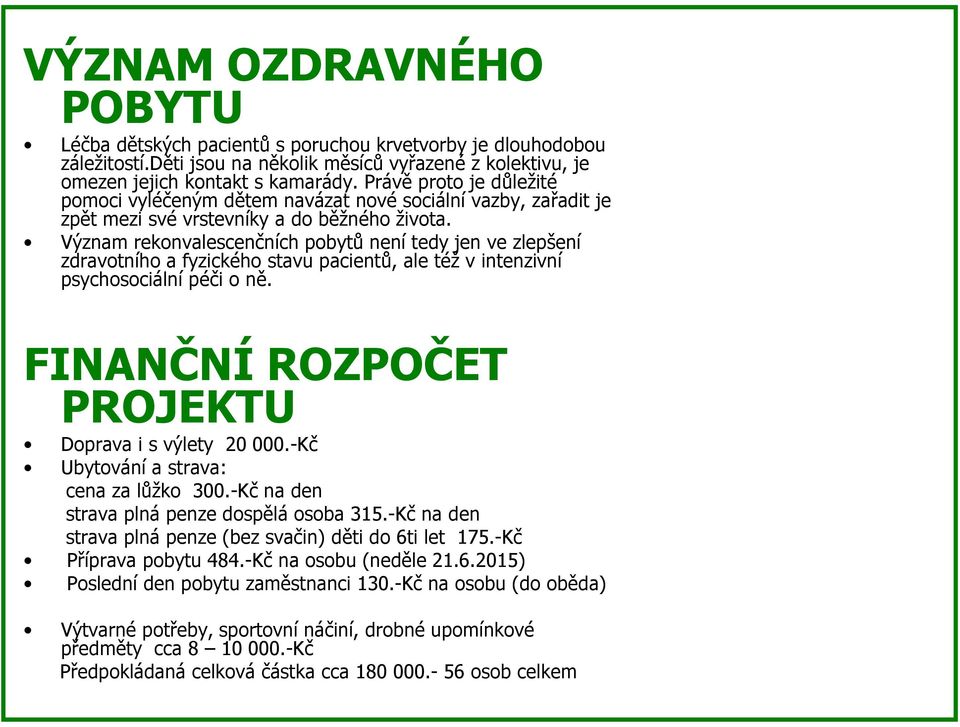 Význam rekonvalescenčních pobytů není tedy jen ve zlepšení zdravotního a fyzického stavu pacientů, ale též v intenzivní psychosociální péči o ně. FINANČNÍ ROZPOČET PROJEKTU Doprava i s výlety 20 000.