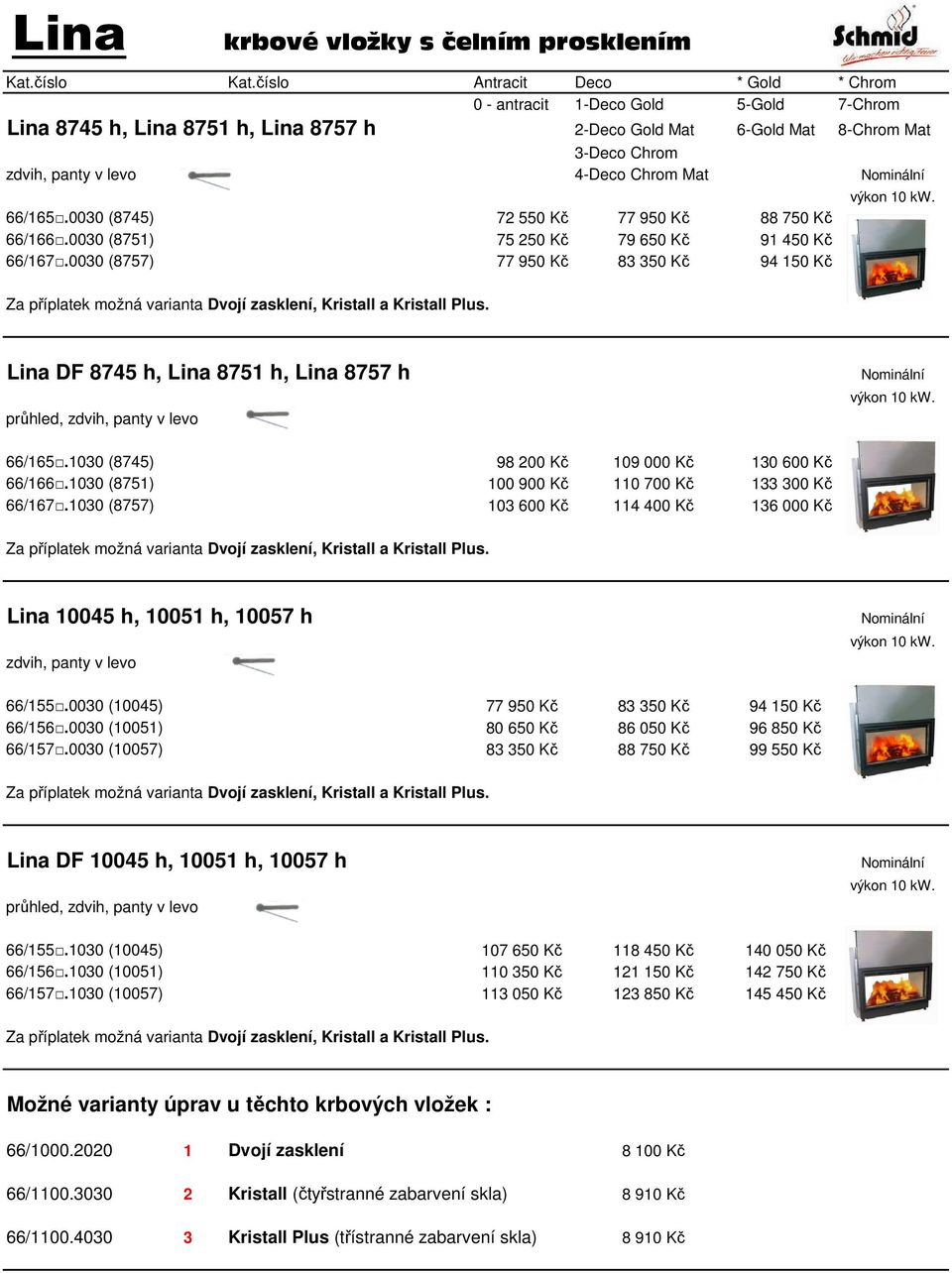 1030 (8745) 98 200 Kč 109 000 Kč 130 600 Kč 66/166.1030 (8751) 100 900 Kč 110 700 Kč 133 300 Kč 66/167.