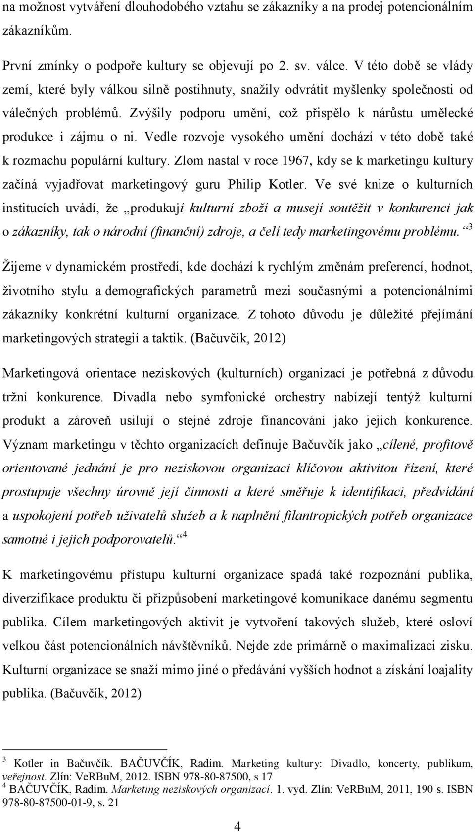 Zvýšily podporu umění, což přispělo k nárůstu umělecké produkce i zájmu o ni. Vedle rozvoje vysokého umění dochází v této době také k rozmachu populární kultury.