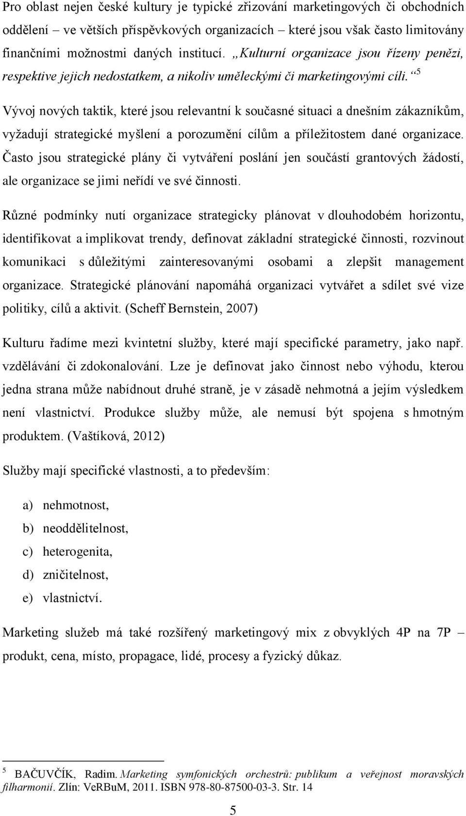 5 Vývoj nových taktik, které jsou relevantní k současné situaci a dnešním zákazníkům, vyžadují strategické myšlení a porozumění cílům a příležitostem dané organizace.