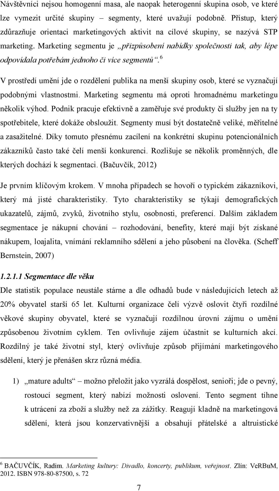 Marketing segmentu je přizpůsobení nabídky společnosti tak, aby lépe odpovídala potřebám jednoho či více segmentů.