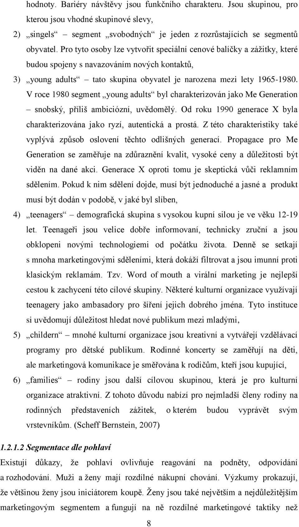 V roce 1980 segment young adults byl charakterizován jako Me Generation snobský, příliš ambiciózní, uvědomělý. Od roku 1990 generace X byla charakterizována jako ryzí, autentická a prostá.