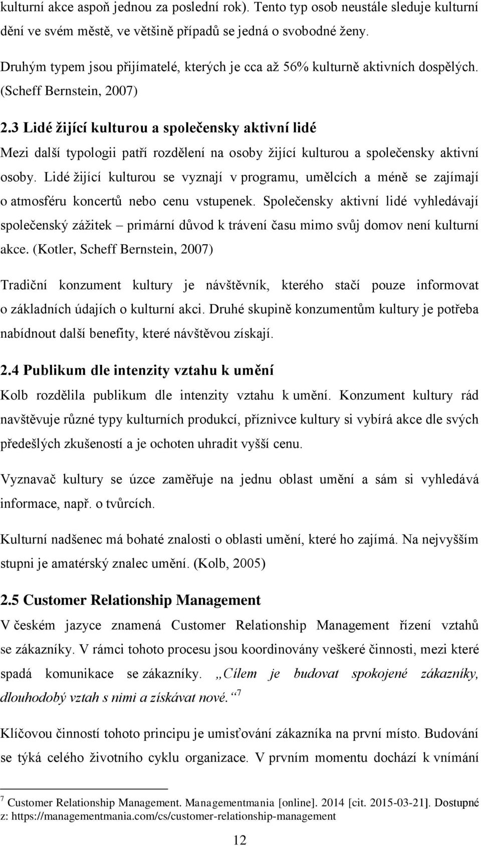 3 Lidé žijící kulturou a společensky aktivní lidé Mezi další typologii patří rozdělení na osoby žijící kulturou a společensky aktivní osoby.