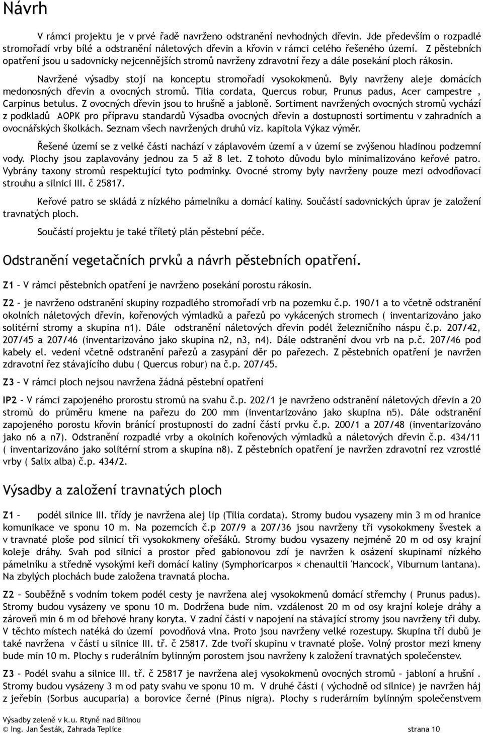 Byly navrženy aleje domácích medonosných dřevin a ovocných stromů. Tilia cordata, Quercus robur, Prunus padus, Acer campestre, Carpinus betulus. Z ovocných dřevin jsou to hrušně a jabloně.