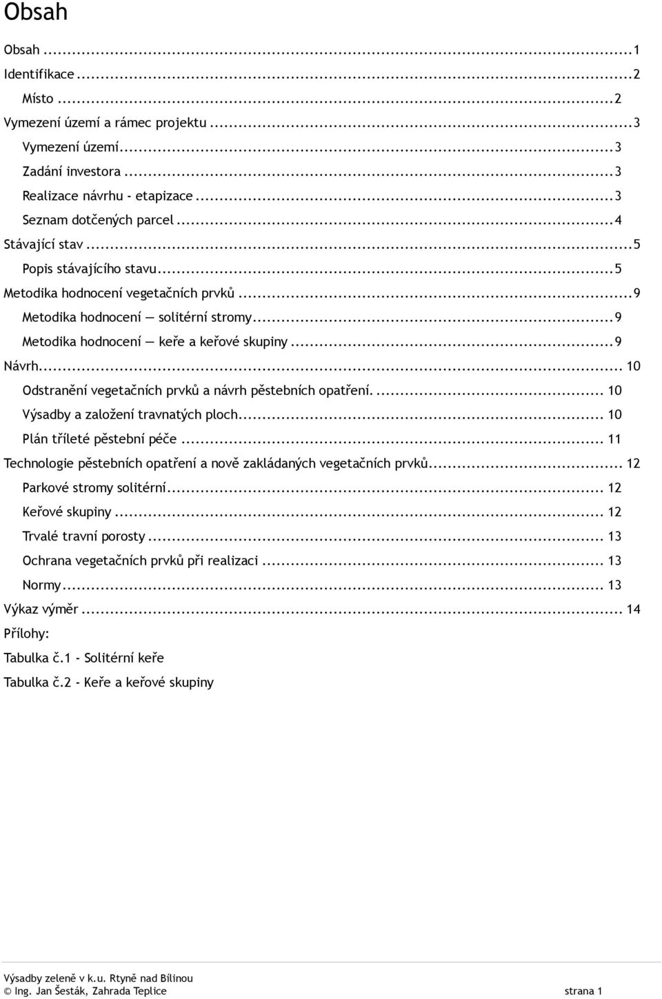 .. 10 Odstranění vegetačních prvků a návrh pěstebních opatření.... 10 Výsadby a založení travnatých ploch... 10 Plán tříleté pěstební péče.