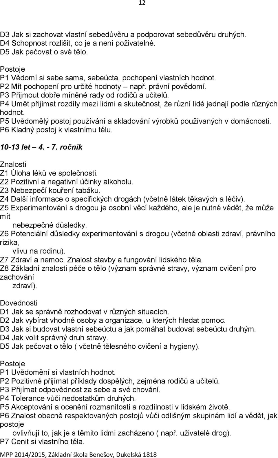 P4 Umět přijímat rozdíly mezi lidmi a skutečnost, že různí lidé jednají podle různých hodnot. P5 Uvědomělý postoj používání a skladování výrobků používaných v domácnosti.