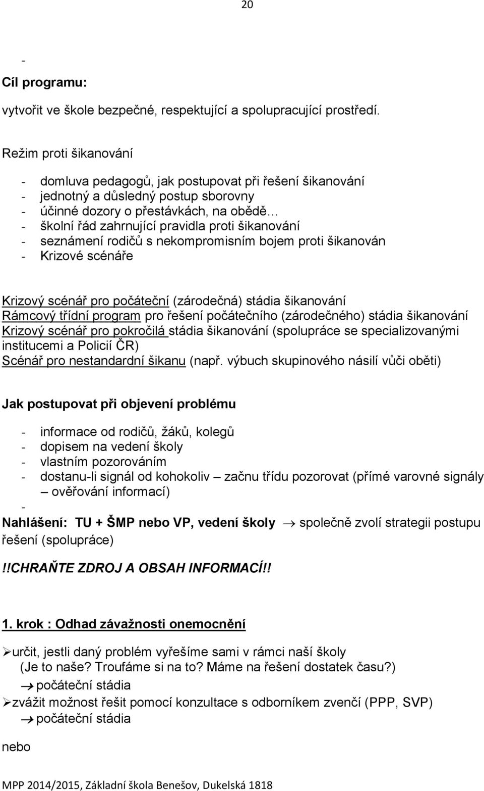 šikanování - seznámení rodičů s nekompromisním bojem proti šikanován - Krizové scénáře Krizový scénář pro počáteční (zárodečná) stádia šikanování Rámcový třídní program pro řešení počátečního