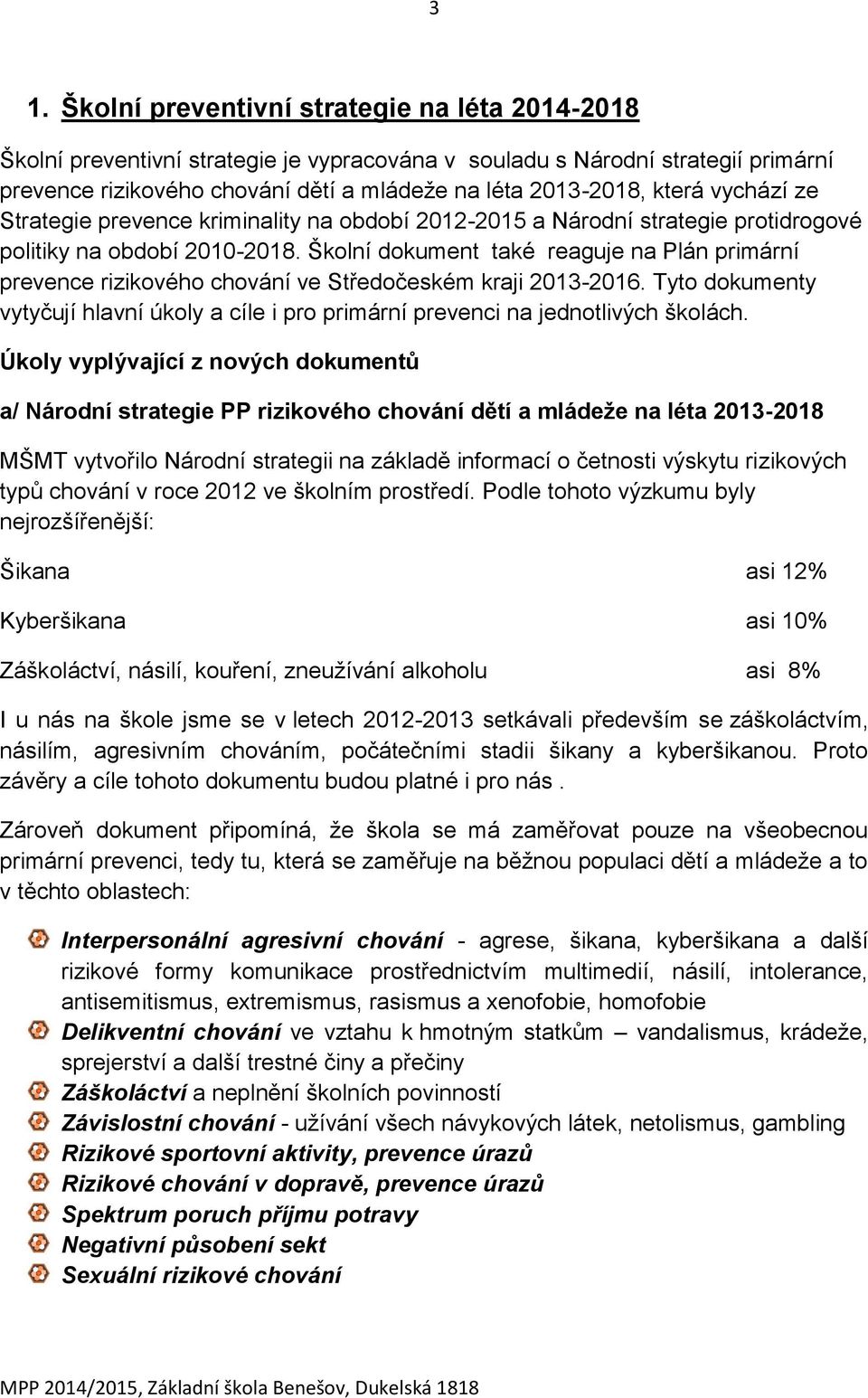 Školní dokument také reaguje na Plán primární prevence rizikového chování ve Středočeském kraji 2013-2016. Tyto dokumenty vytyčují hlavní úkoly a cíle i pro primární prevenci na jednotlivých školách.