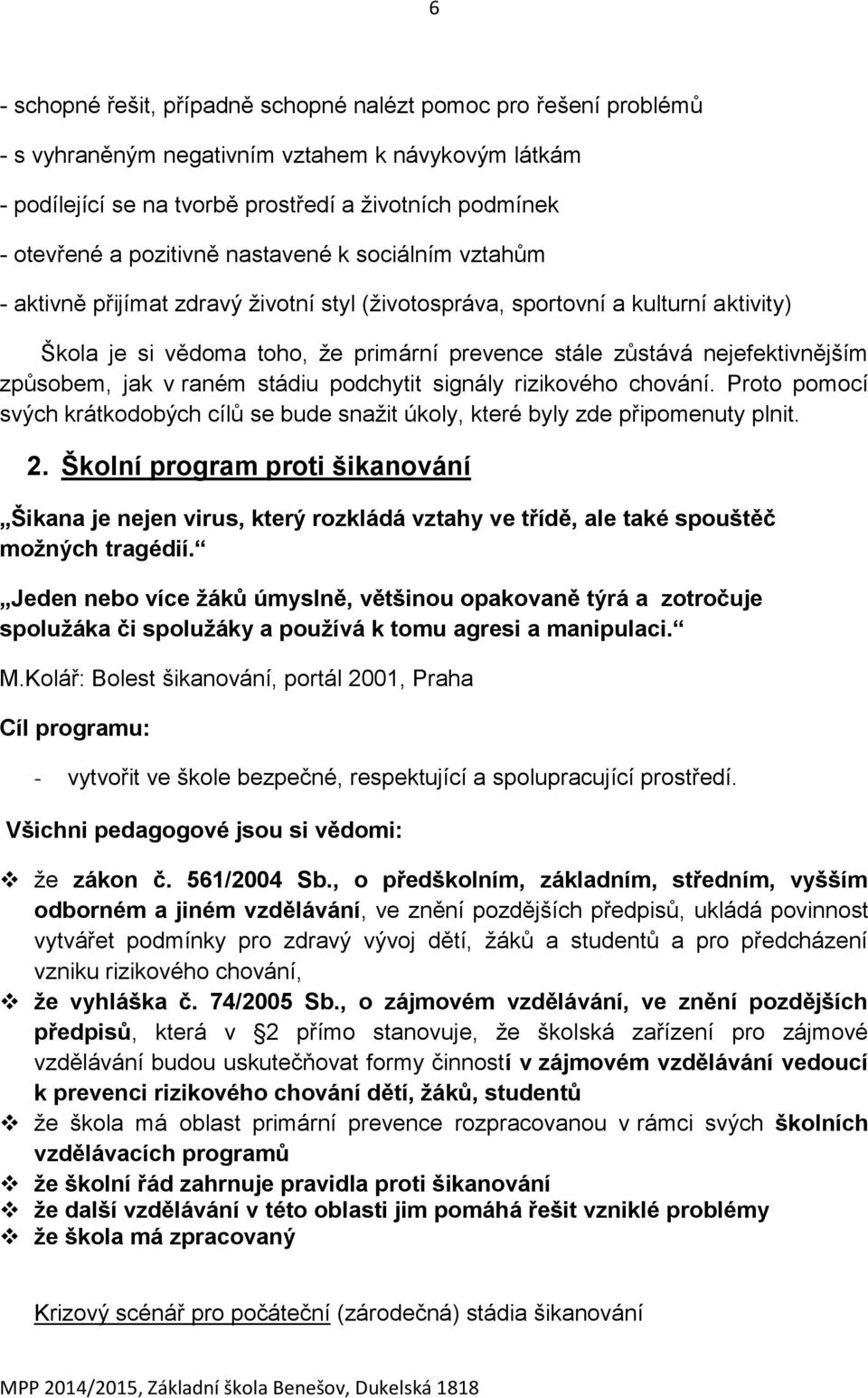 nejefektivnějším způsobem, jak v raném stádiu podchytit signály rizikového chování. Proto pomocí svých krátkodobých cílů se bude snažit úkoly, které byly zde připomenuty plnit. 2.