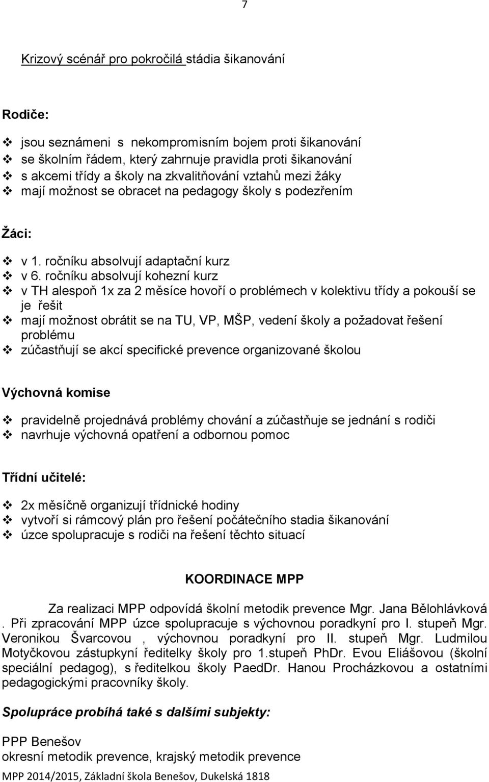 ročníku absolvují kohezní kurz v TH alespoň 1x za 2 měsíce hovoří o problémech v kolektivu třídy a pokouší se je řešit mají možnost obrátit se na TU, VP, MŠP, vedení školy a požadovat řešení problému